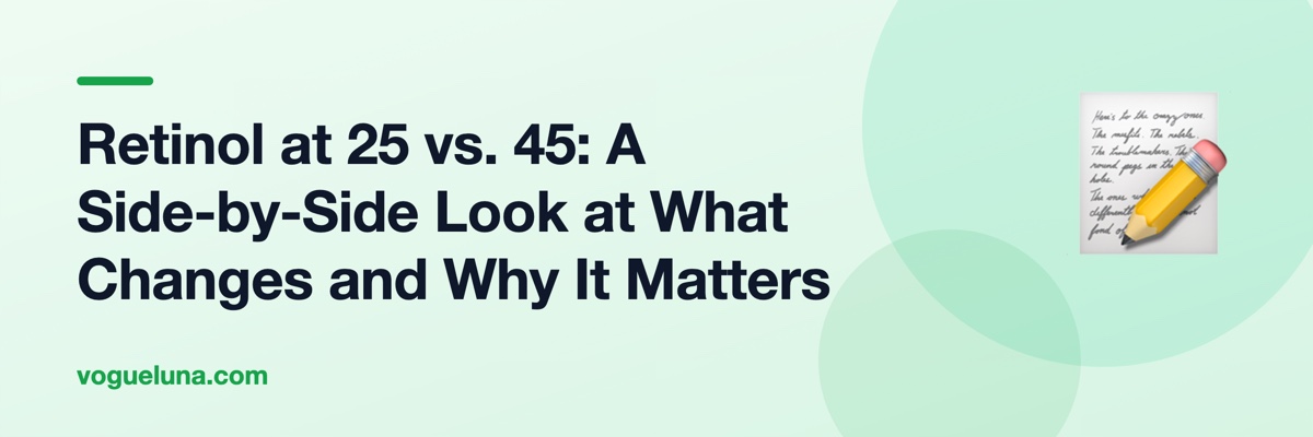 Retinol at 25 vs. 45: A Side-by-Side Look at What Changes and Why It Matters